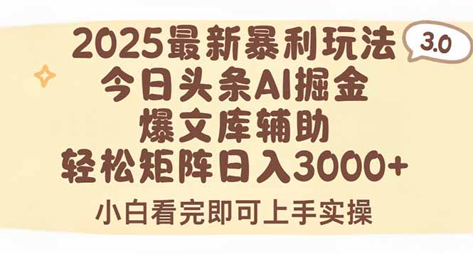 2025年今日头条最新暴利玩法3.0，一键生成爆款，轻松实现矩阵日入3000+-创业项目库