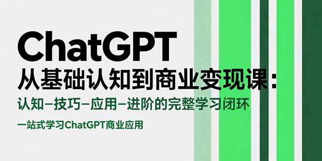 ChatGPT从基础认知到商业变现课：认知-技巧-应用-进阶的完整学习闭环-创业项目库