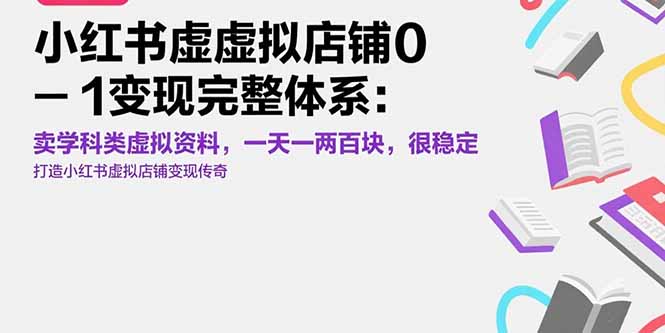 小红书虚拟店铺0-1变现完整体系：卖学科类虚拟资料，一天一两百块，很稳定-创业项目库
