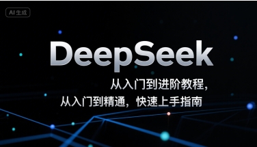 DeepSeek从入门到进阶教程，从入门到精通，快速上手指南-创业项目库