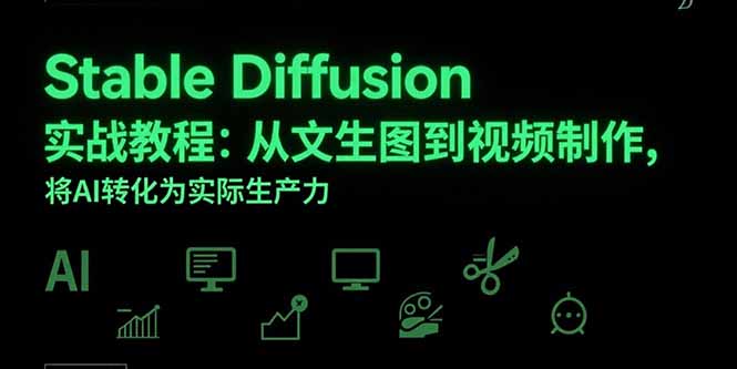 Stable Diffusion实战教程：从文生图到视频制作，将AI转化为实际生产力-创业项目库