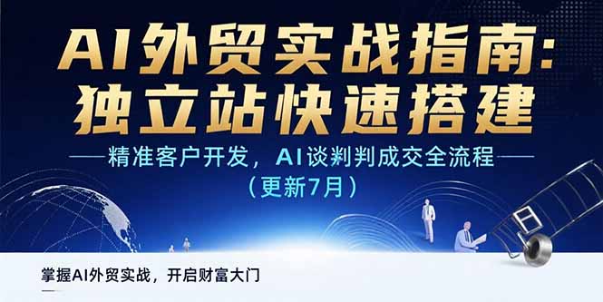 AI+外贸实战指南：独立站快速搭建,精准客户开发,AI谈判成交全流程(更新…-创业项目库