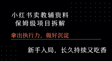 小红书卖小学教辅资料 保姆级项目拆解 1次课程彻底讲清楚!-创业项目库