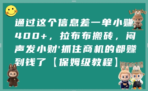 通过这个信息差一单小挣4张+，拉布布搬砖，闷声发小财抓住商机的都挣到钱了【保姆级教程】-创业项目库