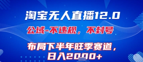 淘宝无人直播12.0，不封号，不违规，布局下半年旺季赛道，日入1k+(独家技术)【揭秘】-创业项目库