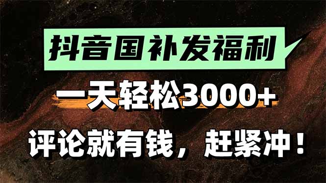 一天轻松3000+，抖音国补福利！评论就有钱，还有额外躺赚！-创业项目库