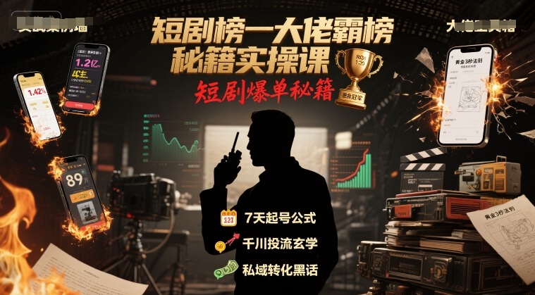 短剧榜一大佬霸榜秘籍实操课，短剧爆单秘籍-创业项目库
