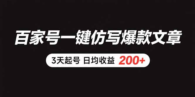 百家号一键仿写爆款文章 3天起号 日均收益200+-创业项目库