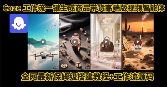 电商人的福音！Coze工作流一键生成”商品带货视频高端版“实操教程，全程保姆级搭建教学教程-创业项目库