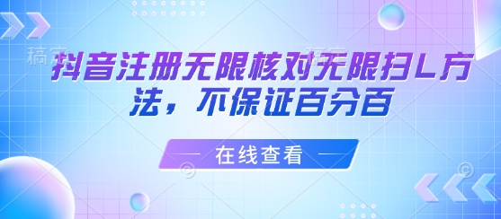 抖音注册无限核对无限扫L方法，不保证百分百-创业项目库