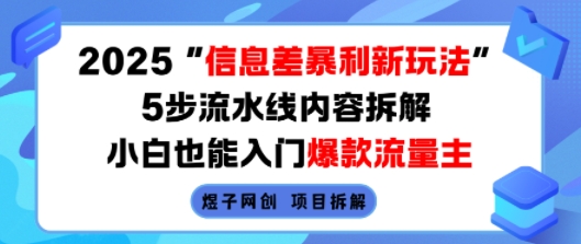 2025信息差暴利新玩法，5步流水线内容拆解，小白也能入门爆款流量主-创业项目库