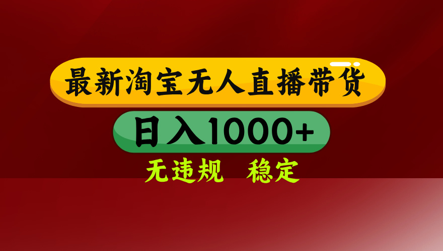 淘宝无人直播带货【最新】，日入1000+，无违规无封号，操作简单，长期…-创业项目库