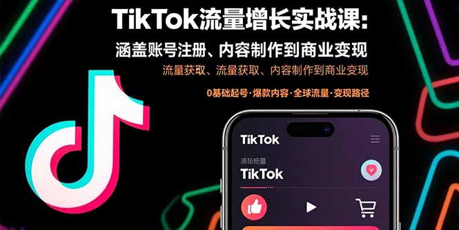 TikTok流量增长实战课：涵盖账号注册、流量获取、内容制作到商业变现-创业项目库
